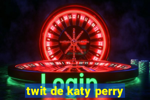 twit de katy perry